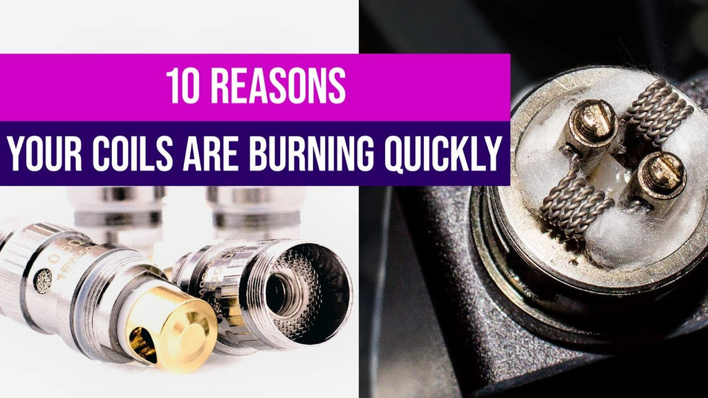 10 Reasons Your Coils Are Burning Quickly